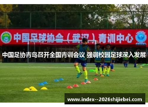 中国足协青岛召开全国青训会议 强调校园足球深入发展