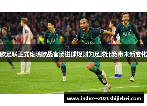 欧足联正式废除欧战客场进球规则为足球比赛带来新变化